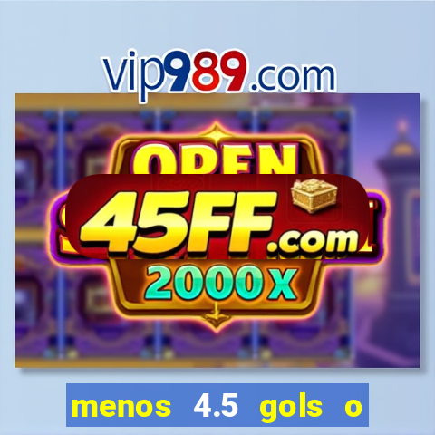menos 4.5 gols o que significa
